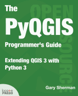 The Pyqgis Programmer's Guide: Extending Qgis 3 with Python 3