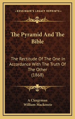 The Pyramid and the Bible: The Rectitude of the One in Accordance with the Truth of the Other (1868) - A Clergyman, and MacKenzie, William