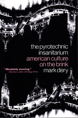 The Pyrotechnic Insanitarium: American Culture on the Brink - Dery, Mark