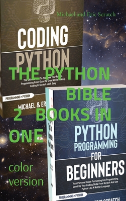The Python Bible: 2 BOOKS IN ONE (color version): 2 BOOKS IN ONE: Your Personal Guide for Getting into Programming and Use Python Like A Mother Language - Scratch, Michael And Eric