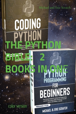 THE PYTHON BIBLE 2 BOOKS IN ONE (color version): Your Personal Guide for Getting into Programming and Use Python Like A Mother Language - Scratch, Michael And Eric