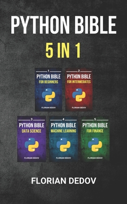 The Python Bible 5 in 1: Volumes One To Five (Beginner, Intermediate, Data Science, Machine Learning, Finance) - Dedov, Florian