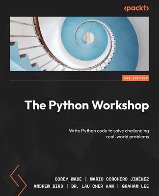 The Python Workshop: Write Python code to solve challenging real-world problems - Wade, Corey, and Jimenez, Mario Corchero, and Bird, Andrew