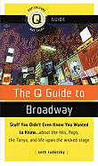The Q Guide to Broadway: Stuff You Didn't Even Know You Wanted to Know... about the Hits, Flops, the Tonys, and Life Upon the Wicked Stage - Rudetsky, Seth