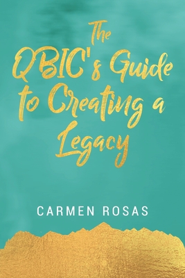 The QBIC's Guide to Creating a Legacy - Rosas, Carmen