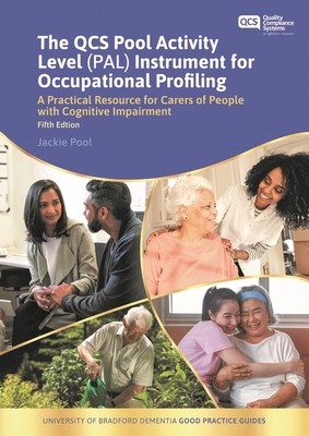 The Qcs Pool Activity Level (Pal) Instrument for Occupational Profiling: A Practical Resource for Carers of People with Cognitive Impairment Fifth Edition - Pool, Jackie, and Collier, Lesley (Contributions by), and Orrell, Martin, Professor (Contributions by)