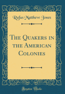 The Quakers in the American Colonies (Classic Reprint)