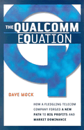 The Qualcomm Equation: How a Fledgling Telecom Company Forged a New Path to Big Profits and Market Dominance - Mock, Dave