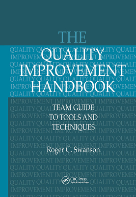 The Quality Improvement Handbook: Team Guide to Tools and Techniques - Swanson, Roger C, and Swanson, Swanson