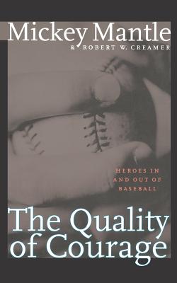 The Quality of Courage: Heroes in and Out of Baseball - Mantle, Mickey, and Creamer, Robert W