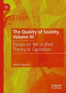 The Quality of Society, Volume III: Essays on the Unified Theory of Capitalism