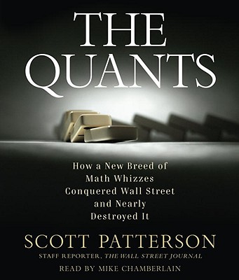 The Quants: How a New Breed of Math Whizzes Conquered Wall Street and Nearly Destroyed It - Patterson, Scott, and Chamberlain, Mike (Read by)