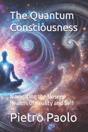 The Quantum Consciousness: Navigating the Unseen Realms of Reality and Self