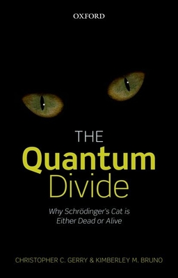 The Quantum Divide: Why Schrdinger's Cat is Either Dead or Alive - Gerry, Christopher C., and Bruno, Kimberley M.