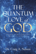 The Quantum Love of God: Exploring the Multi-Dimensional Mysteries of the Universe