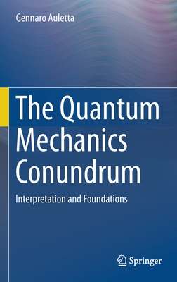 The Quantum Mechanics Conundrum: Interpretation and Foundations - Auletta, Gennaro