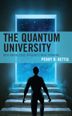 The Quantum University: New Knowledge Requires New Thinking - Rettig, Perry R