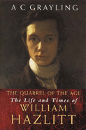 The Quarrel of the Age: The Life and Times of William Hazlitt