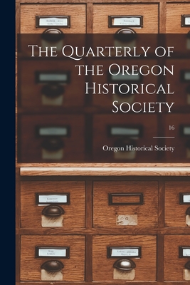 The Quarterly of the Oregon Historical Society; 16 - Oregon Historical Society (Creator)