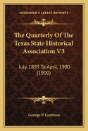 The Quarterly of the Texas State Historical Association V3: July, 1899 to April, 1900 (1900)