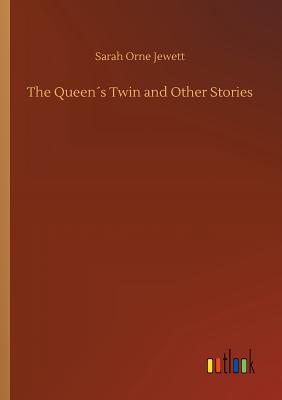 The Queens Twin and Other Stories - Jewett, Sarah Orne