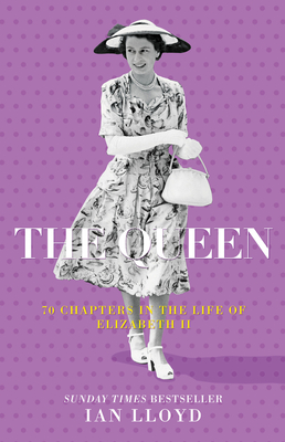 The Queen: 70 Chapters in the Life of Elizabeth II - Lloyd, Ian