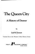 The Queen City : a history of Denver - Dorsett, Lyle W.
