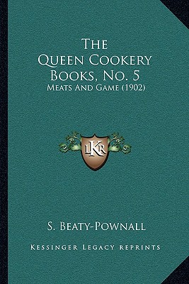 The Queen Cookery Books, No. 5: Meats and Game (1902) - Beaty-Pownall, S