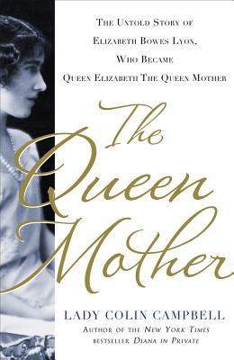 The Queen Mother: The Untold Story of Elizabeth Bowes Lyon, Who Became Queen Elizabeth the Queen Mother - Campbell, Lady Colin