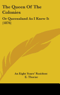 The Queen Of The Colonies: Or Queensland As I Knew It (1876)