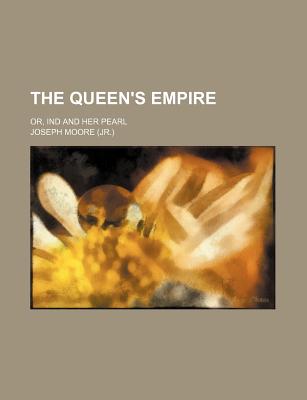 The Queen's Empire; Or, Ind and Her Pearl - Moore, Joseph