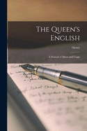 The Queen's English: A Manual of Idiom and Usage