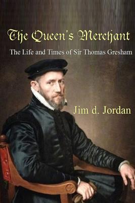 The Queen's Merchant - the Life and Times of Sir Thomas Gresham - Jordan, Jim