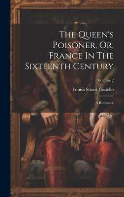 The Queen's Poisoner, Or, France In The Sixteenth Century: A Romance; Volume 2 - Costello, Louisa Stuart