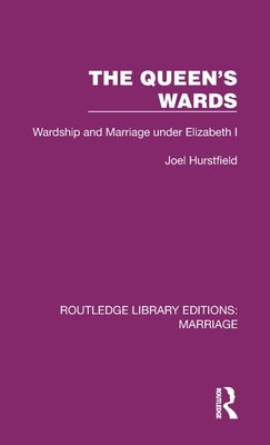 The Queen's Wards: Wardship and Marriage under Elizabeth I - Hurstfield, Joel