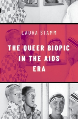 The Queer Biopic in the AIDS Era - Stamm, Laura