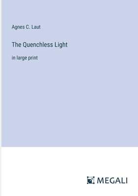 The Quenchless Light: in large print - Laut, Agnes C