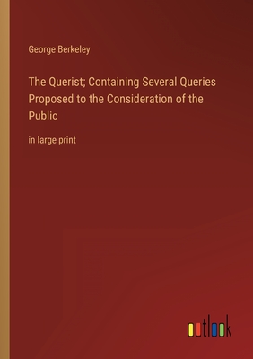 The Querist; Containing Several Queries Proposed to the Consideration of the Public: in large print - Berkeley, George