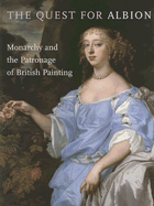 The Quest for Albion: Monarchy and the Patronage of British Painting - Lloyd, Christoper, and Barron, Kathryn (Contributions by), and Noble, Charles (Contributions by)