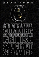 The Quest for C: Mansfield Cumming and the Founding of the Secret Service