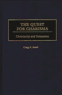 The Quest for Charisma: Christianity and Persuasion - Smith, Craig R