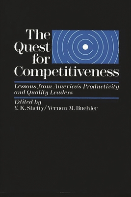 The Quest for Competitiveness: Lessons from America's Productivity and Quality Leaders - Shetty, Y Krishna, and Buehler, Vernon M (Editor)