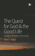 The Quest for God and the Good Life: Lonergan's Theological Anthropology