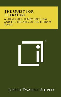 The Quest For Literature: A Survey Of Literary Criticism And The Theories Of The Literary Forms - Shipley, Joseph Twadell, Professor