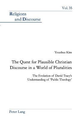 The Quest for Plausible Christian Discourse in a World of Pluralities: The Evolution of David Tracy's Understanding of 'Public Theology' - Francis, James M M, and Younhee Kim