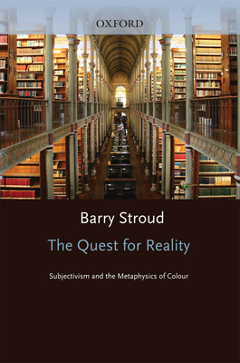 The Quest for Reality: Subjectivism & the Metaphysics of Colour - Stroud, Barry