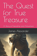 The Quest for True Treasure: A Story of Friendship and Adventure.