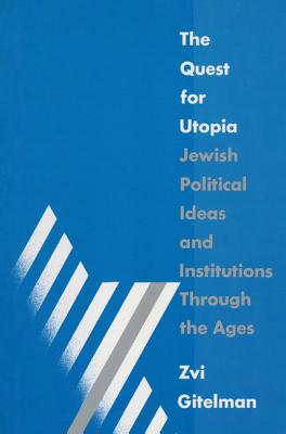 The Quest for Utopia: Jewish Political Ideas and Institutions Through the Ages - Gitelman, Zvi Y.