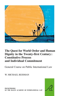 The Quest for World Order and Human Dignity in the Twenty-first Century: Constitutive Process and Individual Commitment - Reisman, W. Michael
