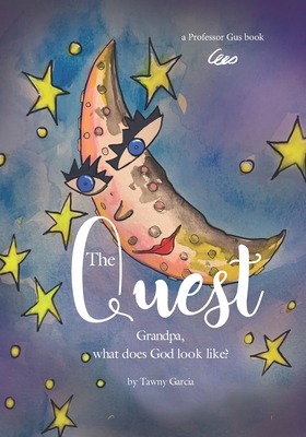 The Quest: Grandpa What does God look like - Gus, Professor (Editor), and Garcia, Tawny